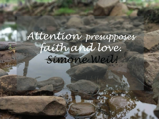 Attention presupposes faith and love.- Simone Weil!