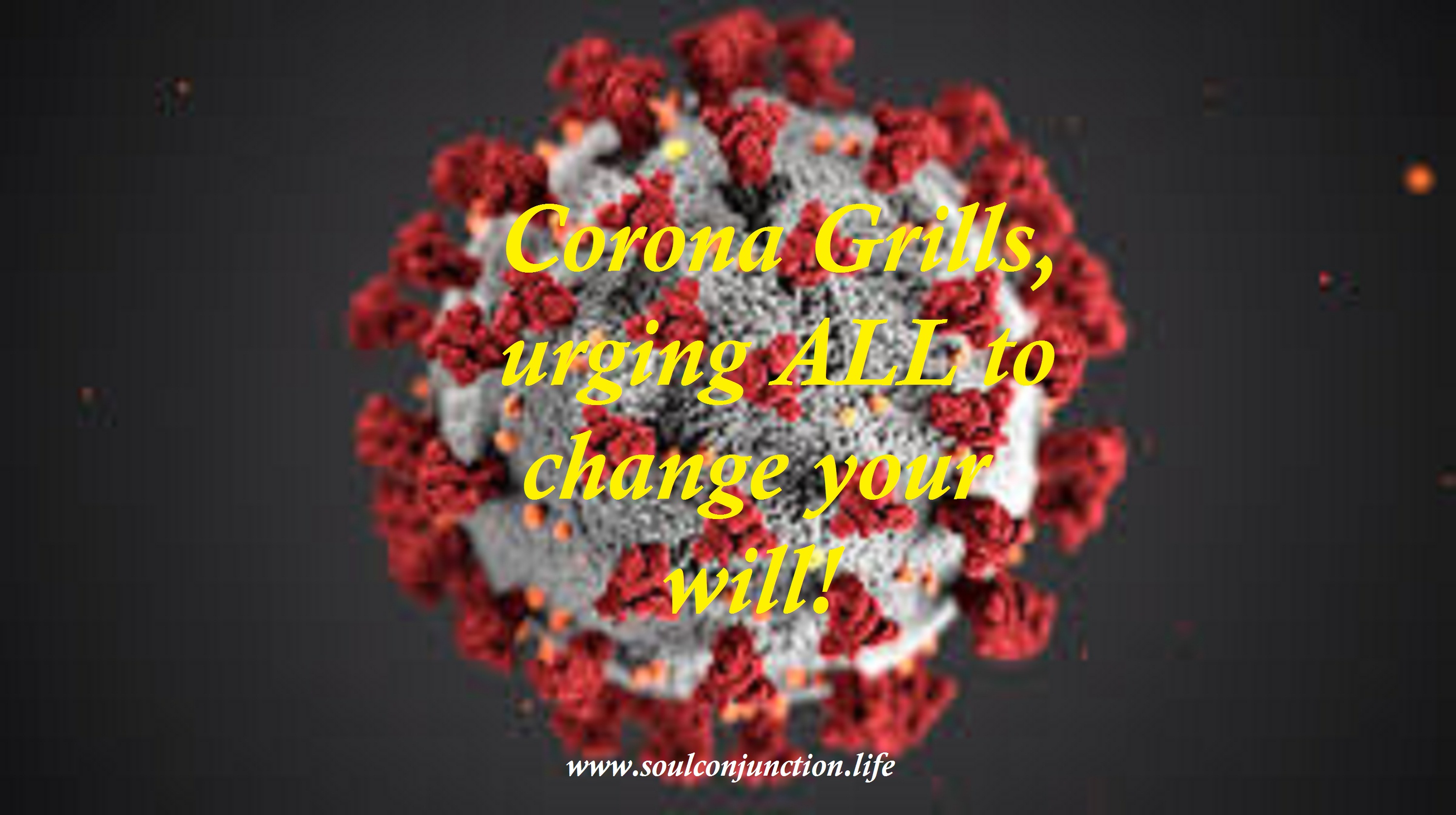 Corona Grills, Urging ALL to Change Your Will!_soulconjuction.com